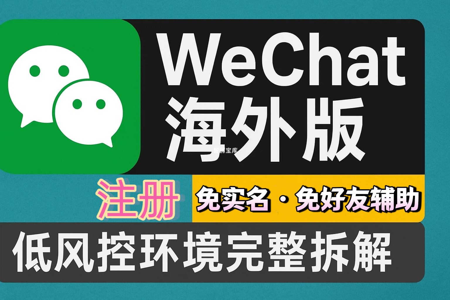 WeChat 海外版微信注册实战|免实名免好友辅助|低风控环境完整拆解-智创宝库|资源站
